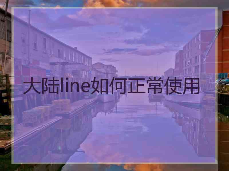 大陆line如何正常使用