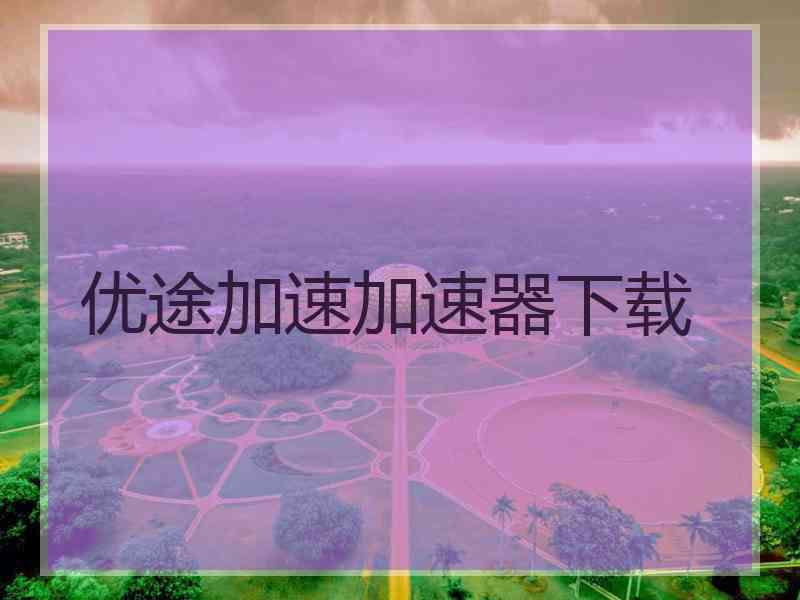 优途加速加速器下载