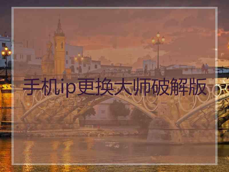手机ip更换大师破解版