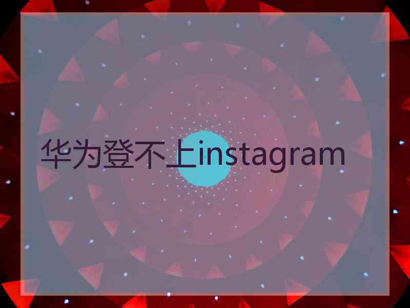 华为登不上instagram