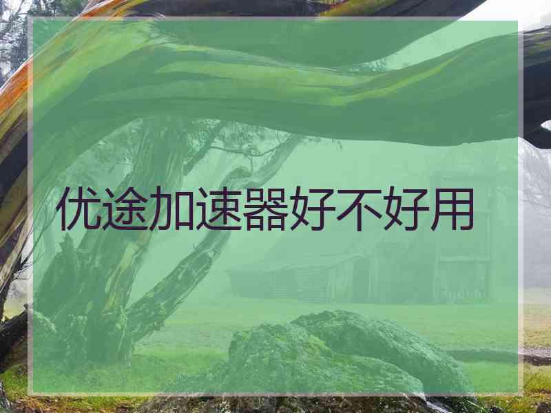 优途加速器好不好用