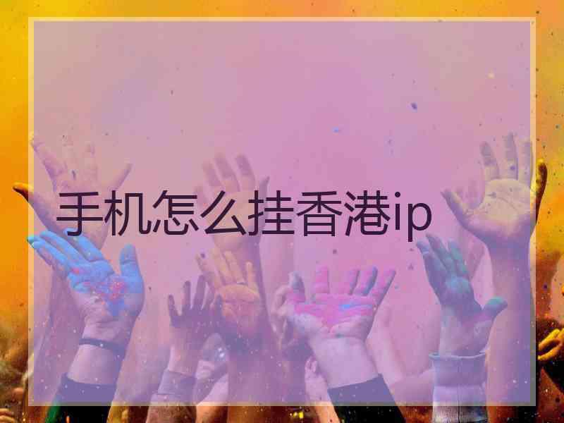 手机怎么挂香港ip