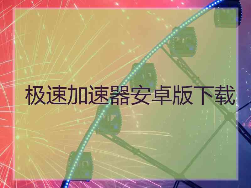 极速加速器安卓版下载