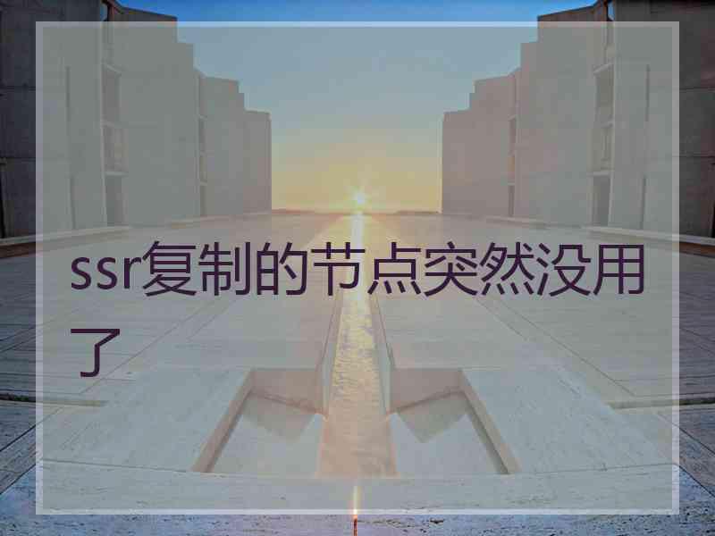 ssr复制的节点突然没用了
