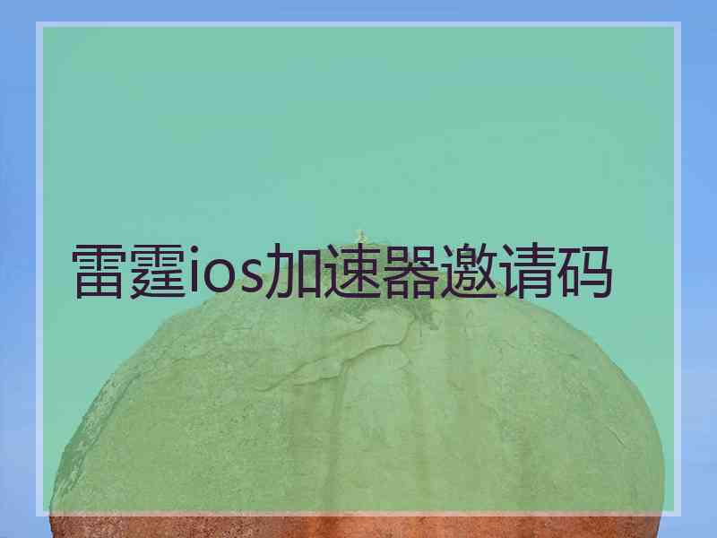 雷霆ios加速器邀请码