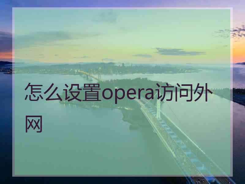 怎么设置opera访问外网