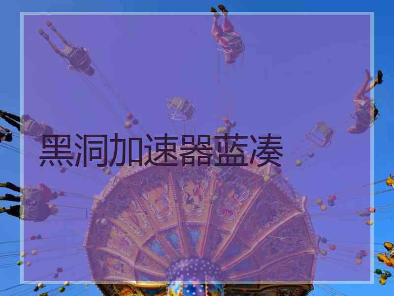 黑洞加速器蓝凑