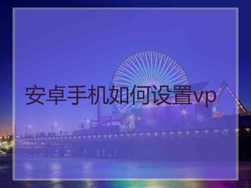 安卓手机如何设置vp