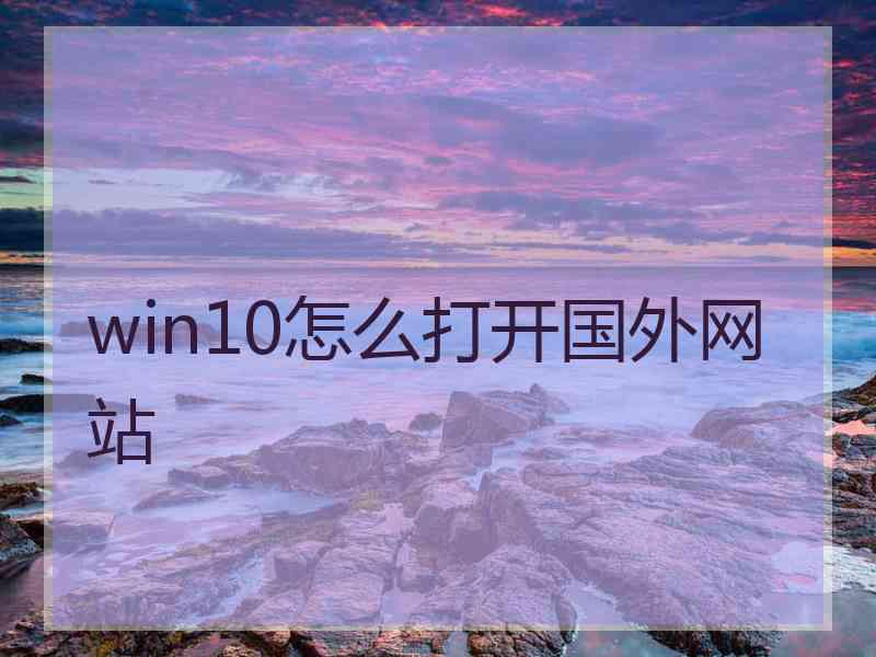 win10怎么打开国外网站