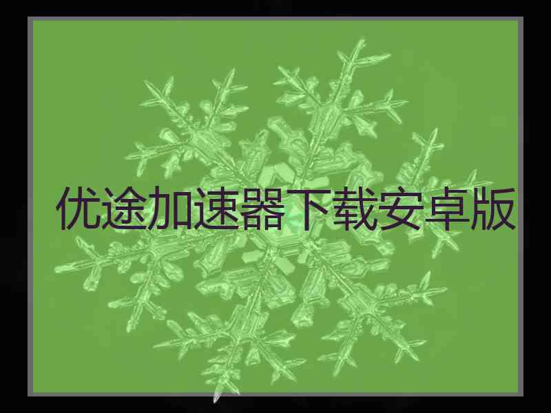 优途加速器下载安卓版