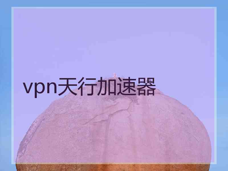 vpn天行加速器