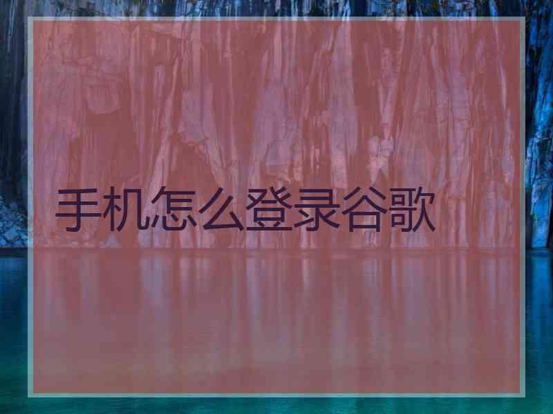 手机怎么登录谷歌