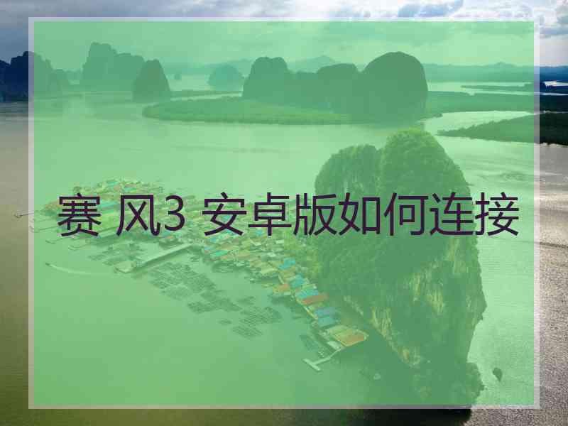 赛 风3 安卓版如何连接