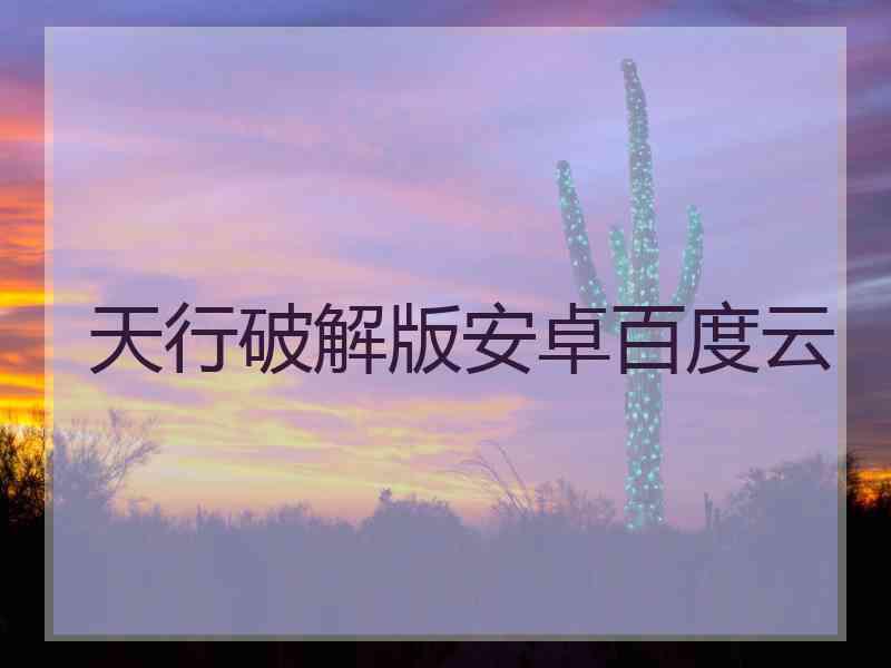 天行破解版安卓百度云