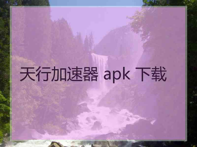 天行加速器 apk 下载