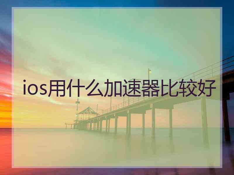 ios用什么加速器比较好